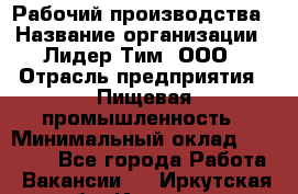 Рабочий производства › Название организации ­ Лидер Тим, ООО › Отрасль предприятия ­ Пищевая промышленность › Минимальный оклад ­ 34 000 - Все города Работа » Вакансии   . Иркутская обл.,Иркутск г.